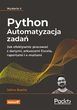 Python. Automatyzacja zadań. Jak efektywnie pracować z danymi, arkuszami Excela, raportami i e-mailami