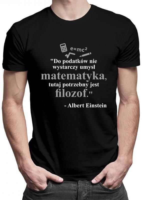 Zdjęcie Koszulkowy Do Podatków Nie Wystarczy Umysł Matematyka, Tutaj Potrzebny Jest Filozof - Albert Einstein - Łaziska Górne
