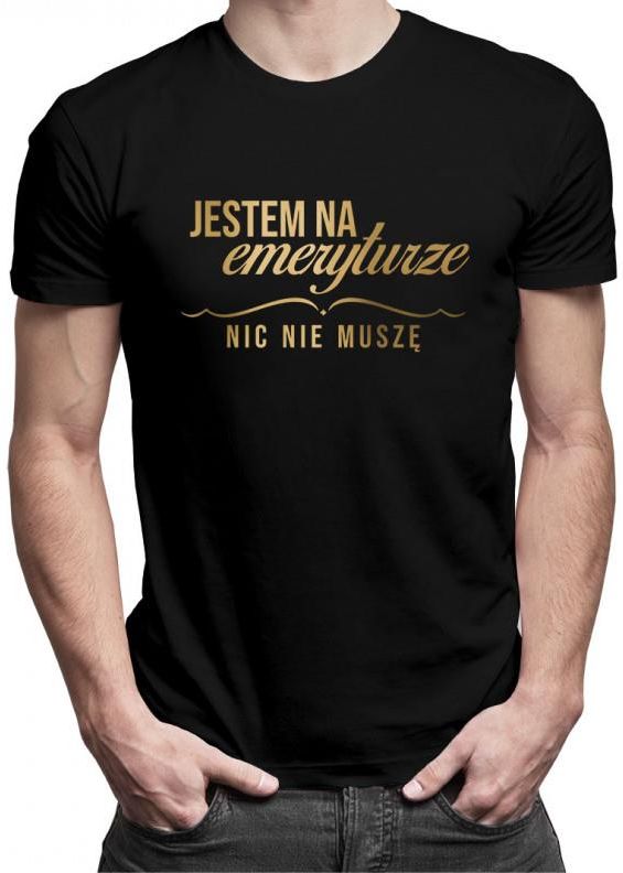 Koszulkowy Jestem Na Emeryturze Nic Nie Muszę Męska Koszulka Z