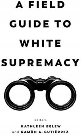 A Field Guide To White Supremacy Kathleen Belew Literatura