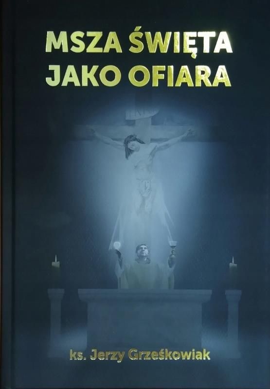 Msza Wi Ta Jako Ofiara Ks Jerzy Grze Kowiak Ksi Ka Religijna