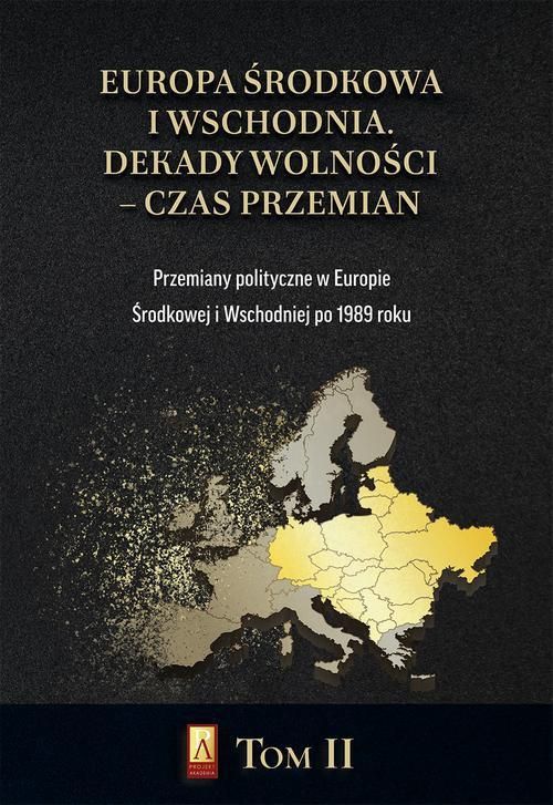 Europa Środkowa i Wschodnia Dekady wolności czas przemian Tom II