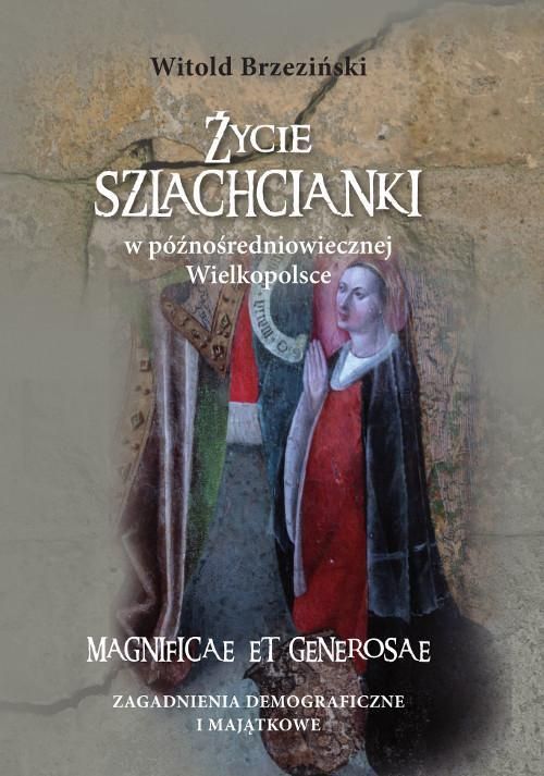 Zdjęcie Życie szlachcianki w późnośredniowiecznej Wielkopolsce. Magnificae et generosae. Zagadnienia demograficzne i majątkowe (PDF) - Tomaszów Mazowiecki