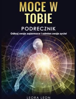 Moce W Tobie Podr Cznik Odkryj Swoje Supermoce I Odmie Swoje Ycie