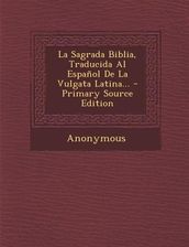 La Sagrada Biblia Traducida Al Espanol De La Vulgata Latina