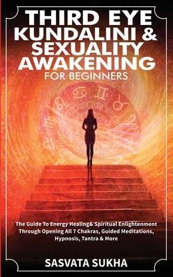 Third Eye Kundalini Sexuality Awakening For Beginners Sukha Sasvata