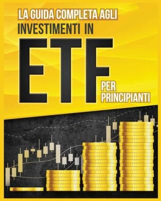 La Guida Completa Agli Investimenti In Etf Per Principianti