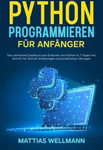 Python Programmieren F R Anf Nger Der Ultimative Crashkurs Zum