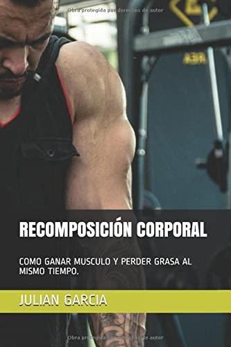 Recomposici N Corporal Como Ganar Musculo Y Perder Grasa Al Mismo