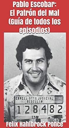 Pablo Escobar El Patr N Del Mal Gu A De Todos Los Episodios