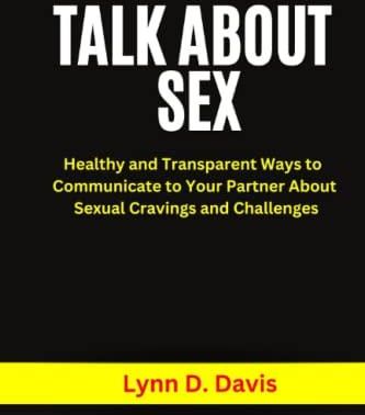 TALK ABOUT SEX HEALTHY AND TRANSPARENT WAYS TO COMMUNICATE TO YOUR