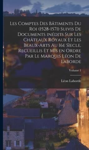 Les comptes des bâtiments du roi 1528 1571 suivis de documents