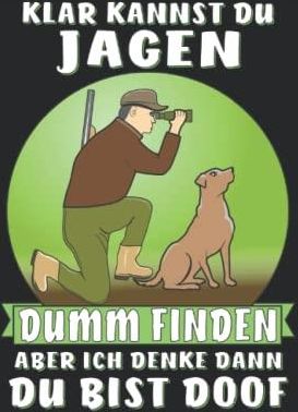 KLAR KANNST DU JAGEN DUMM FINDEN ABER ICH DENKE DANN DU BIST DOOF