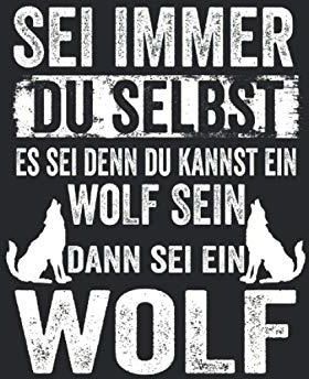 Sei Immer Du Selbst Es Sei Denn Du Kannst Ein Wolf Sein Dann Sei Ein