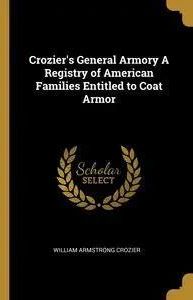 Crozier S General Armory A Registry Of American Families Entitled To