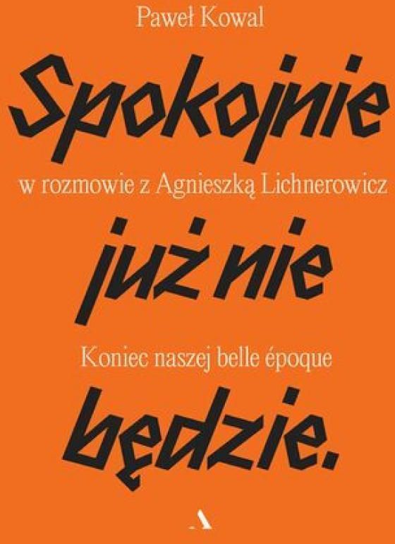 Zdjęcie Spokojnie już nie będzie. Koniec naszej belle epoque. Paweł Kowal w rozmowie z Agnieszką Lichnerowicz mobi,epub Paweł Kowal - Bełchatów