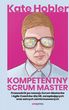 Kompetentny Scrum Master. Przewodnik po rozwoju Scrum Masterw i Agile Coachw dla HR, zarzdzajcych oraz samych zainteresowanych Kate Hobler (Audiob