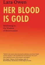 Zdjęcie Her Blood Is Gold: Awakening to the Wisdom of Menstruation - Lara Owen [KSIĄŻKA] - Nowy Sącz