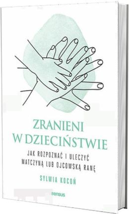 Zranieni w dzieciństwie. Jak rozpoznać i uleczyć matczyną lub ojcowską ranę - zdjęcie 3