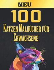 100 Katzen Malbücher für Erwachsene Katzen Stressabbauende Designs