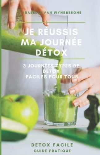 Je réussis ma journée Détox 3 journées types de détox faciles pour