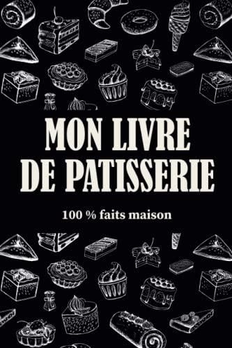 Mon Livre de Pâtisserie 100 fait maison Cahier de Recettes à Remplir