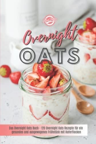 Overnight Oats Das Overnight Oats Buch 120 Overnight Oats Rezepte