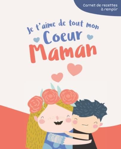 Je T Aime De Tout Mon Coeur Maman Carnet De Recettes Remplir Pour La