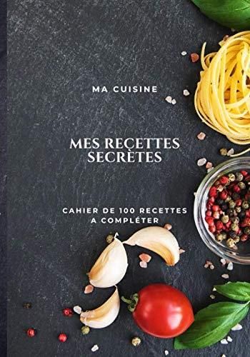 MA CUISINE MES RECETTES SECRETES CAHIER DE 100 RECETTES A COMPLÉTER