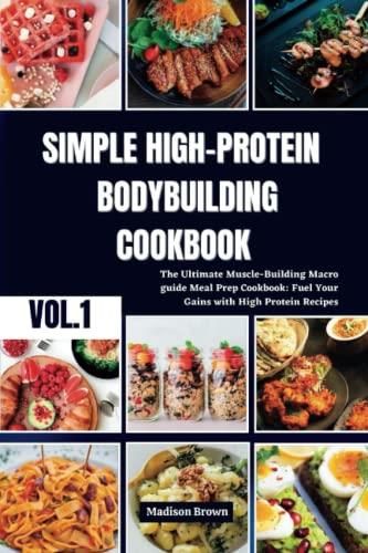 SIMPLE HIGH PROTEIN BODYBUILDING COOKBOOK The Ultimate Muscle Building