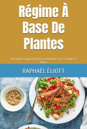 Régime À Base De Plantes Un Guide Complet Pour Les Débutants Sur La