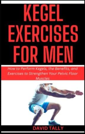 Kegel Exercises For Men How To Perform Kegels The Benefits And