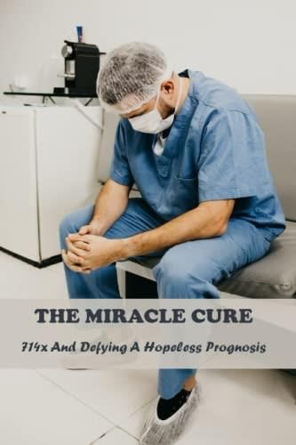 The Miracle Cure 714X And Defying A Hopeless Prognosis Literatura