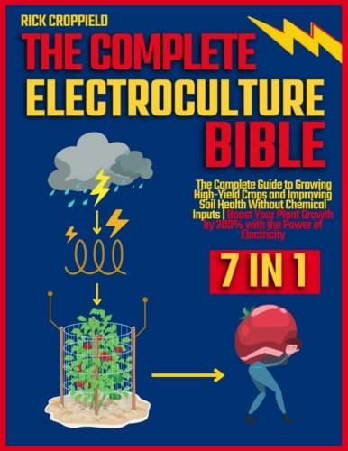 Electroculture Bible 7 IN 1 The Complete Guide To Growing High Yield