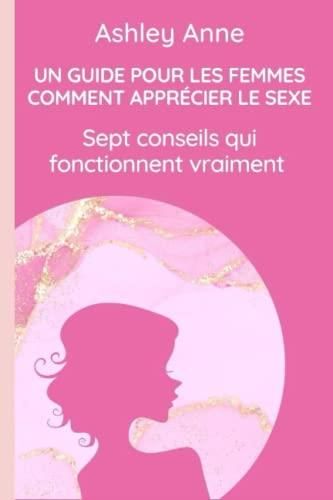 Un Guide Pour Les Femmes Comment Appr Cier Le Sexe Sept Conseils Qui