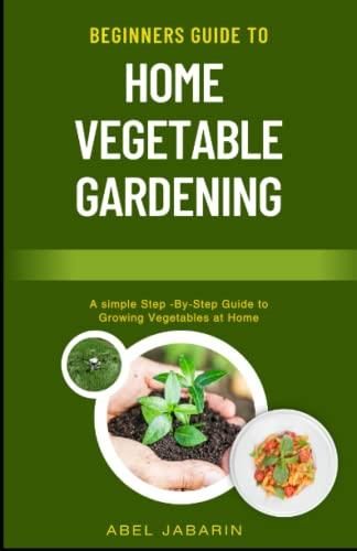 Beginners Guide To Home Vegetable Gardening A Simple Step By Step