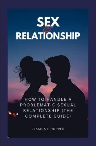 Sex And Relationship How To Handle A Problematic Sexual Relationship