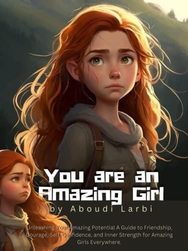 You Are An Amazing Girl Unleashing Your Amazing Potential A Guide To