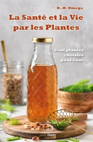 La santé et la vie par les plantes Cent plantes choisies pour vous