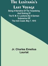 The Lusitania S Last Voyage Being A Narrative Of The Torpedoing And