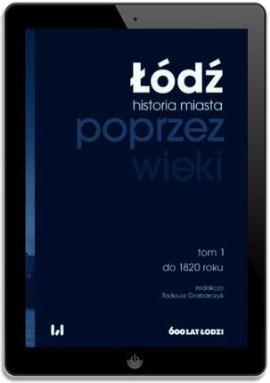 Łódź poprzez wieki. Historia miasta. Tom 1. Do 1820 roku pdf Tadeusz Grabarczyk - zdjęcie 2