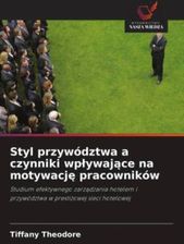 Styl przywództwa a czynniki wp ywaj ce na motywacj pracowników