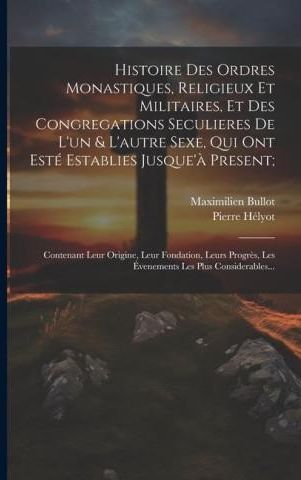 Histoire Des Ordres Monastiques Religieux Et Militaires Et Des