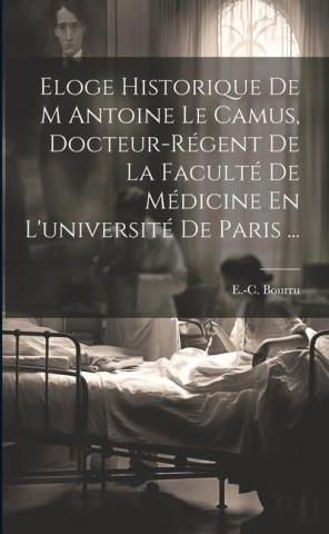 Eloge Historique De M Antoine Le Camus Docteur régent De La Faculté De