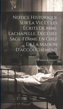 Notice Historique Sur La Vie Et Les Écrits De Mme Lachapelle Décédée