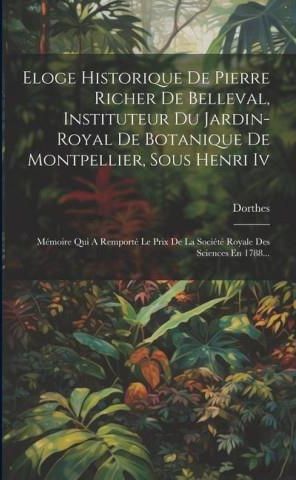 Eloge Historique De Pierre Richer De Belleval Instituteur Du Jardin