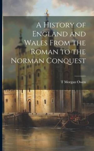 A History Of England And Wales From The Roman To The Norman Conquest