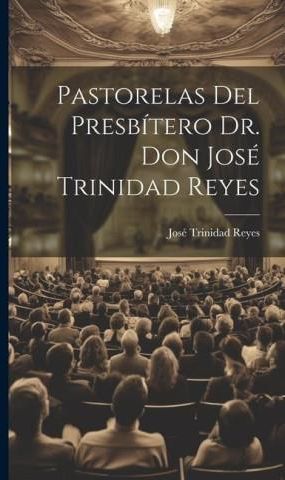 Pastorelas Del Presbítero Dr Don José Trinidad Reyes Literatura