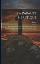 La Papauté Hérétique Exposé Des Hérésies Erreurs Et Innovations De L