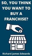 So You Think You Want To Buy A Franchise Franchise Business Book